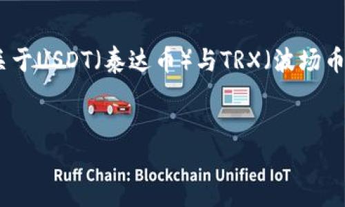 在当前数字货币市场中，波宝钱包作为一个多功能的数字货币钱包，吸引了不少用户的关注。而关于USDT（泰达币）与TRX（波场币）的兑换问题，则涉及到用户在波宝钱包中的资产管理与交易操作。下面我将详细介绍这一主题。


波宝钱包解读：USDT到TRX的兑换全攻略