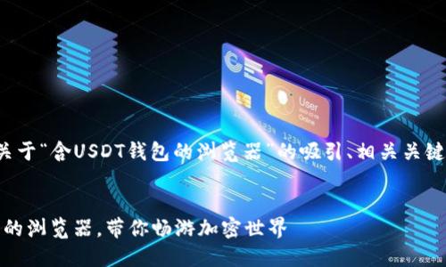 在您的需求中，我将为您提供一个关于“含USDT钱包的浏览器”的吸引、相关关键词、详细介绍以及相关问题的结构。

被 
    最强安全：探索内置USDT钱包的浏览器，带你畅游加密世界