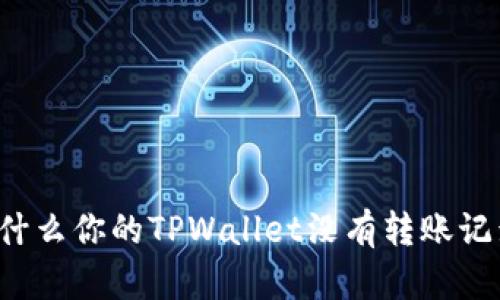 为什么你的TPWallet没有转账记录？