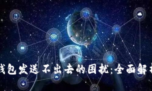 解决比特币钱包发送不出去的困扰：全面解析及解决方案