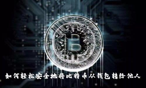 如何轻松安全地将比特币从钱包转给他人