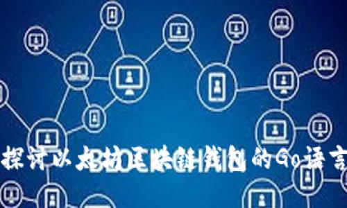 深入探讨以太坊区块链钱包的Go语言开发