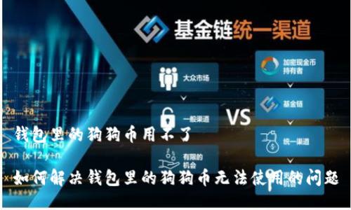 钱包里的狗狗币用不了

如何解决钱包里的狗狗币无法使用的问题