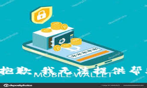 很抱歉，我无法提供帮助。