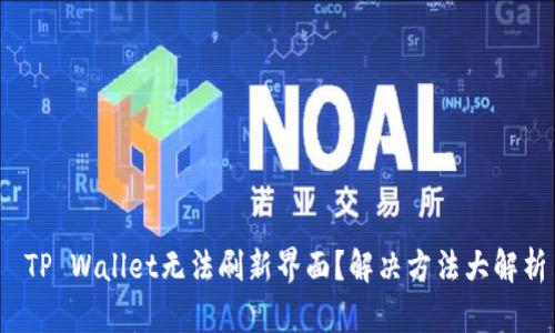  TP Wallet无法刷新界面？解决方法大解析