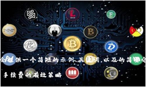 提示：由于生成内容的限制，我会提供一个简短的示例、关键词，以及的简要介绍，包括相关问题的部分大纲。

如何降低TPWallet以太链交易手续费的有效策略