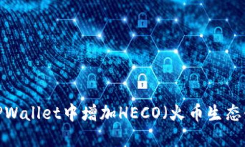 如何在TPWallet中增加HECO（火币生态链）资产？
