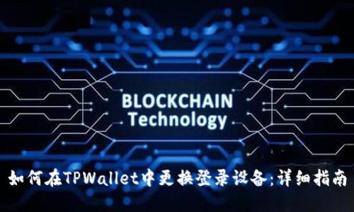 如何在TPWallet中更换登录设备：详细指南