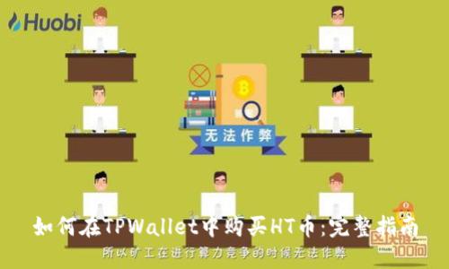 如何在TPWallet中购买HT币：完整指南