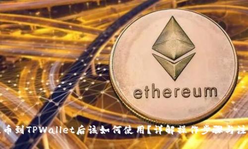 火币提币到TPWallet后该如何使用？详解操作步骤与注意事项