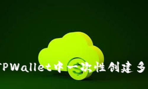 如何在TPWallet中一次性创建多个钱包？