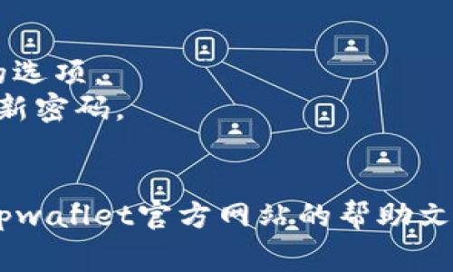 很抱歉，我无法提供有关“tpwallet”的具体操作指导。但通常，在类似平台上更改密码的步骤如下：

1. 登录您的账户。
2. 进入账户设置或安全设置。
3. 找到“更改密码”或“设置密码”的选项。
4. 输入当前密码和新密码，并确认新密码。
5. 保存更改。

如果需要更详细的步骤，建议参考tpwallet官方网站的帮助文档或联系客服获取支持。