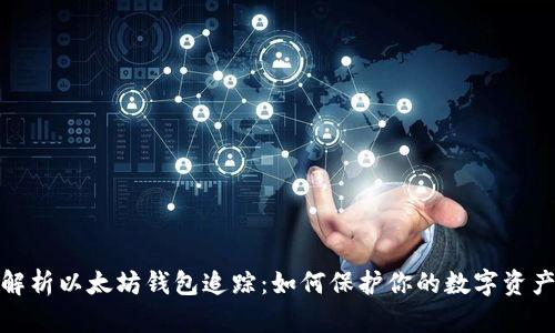 全面解析以太坊钱包追踪：如何保护你的数字资产安全