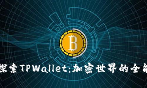 深入探索TPWallet：加密世界的全能钱包
