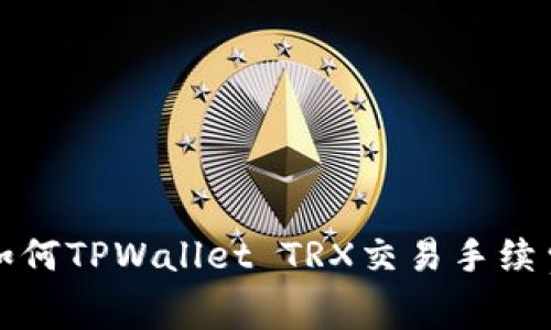  如何TPWallet TRX交易手续费？