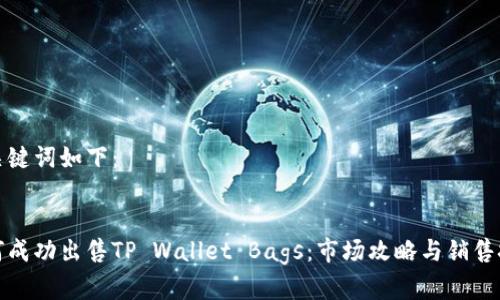 和关键词如下：


如何成功出售TP Wallet Bags：市场攻略与销售技巧