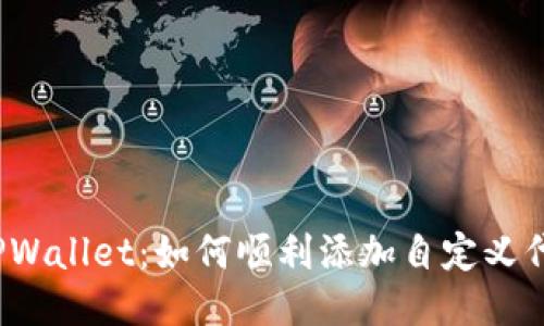 : TPWallet：如何顺利添加自定义代币！