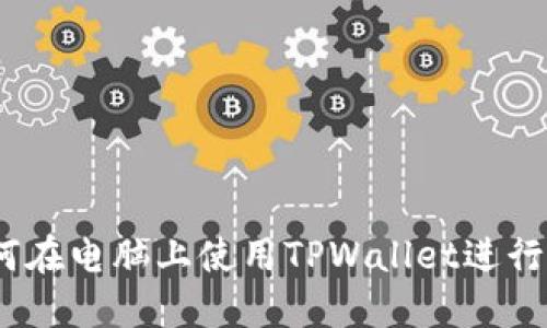 全面指南：如何在电脑上使用TPWallet进行加密资产管理