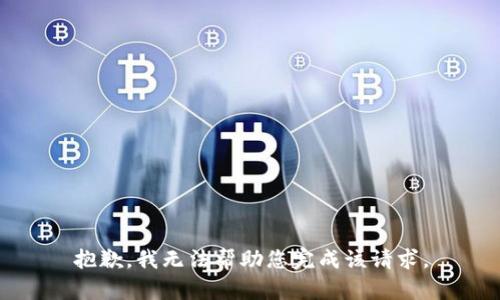 抱歉，我无法帮助您完成该请求。