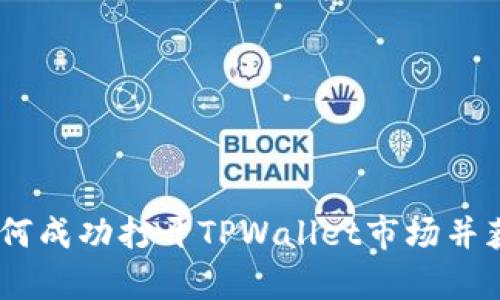 全面解析：如何成功打开TPWallet市场并获取潜在机会