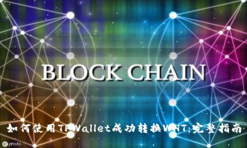 如何使用TPWallet成功转换WHT：完整指南