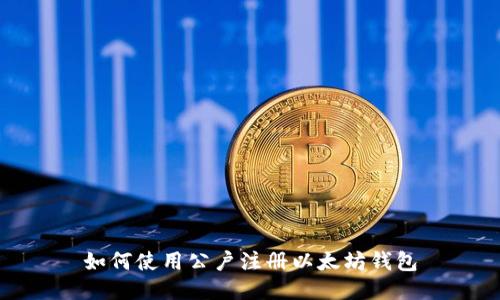 如何使用公户注册以太坊钱包