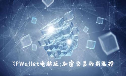 TPWallet电脑版：加密交易的新选择