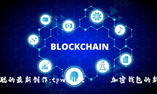 中本聪的最新创作：tpwallet —— 加密钱包的新纪元