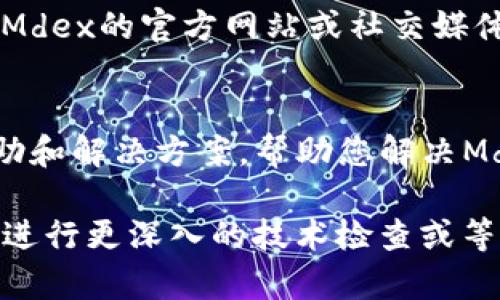 在Tpwallet中，如果Mdex无法打开，可能是由于多种原因造成的。以下是一些可能的解决方案和故障排除步骤，可以帮助您解决此问题。

1. 检查网络连接
首先，确保您的设备已连接到稳定的互联网。Mdex作为一个去中心化交易所，依赖于实时在线数据，因此不稳定的网络连接可能会导致界面加载缓慢或无法加载。一旦确认网络连接正常，再尝试重新打开Mdex。

2. 更新Tpwallet应用
确保您的Tpwallet应用已更新到最新版本。老版本可能存在bug，这些bug可能会导致Mdex无法正常显示。在应用商店中检查是否有可用的更新，如果有，请及时更新。

3. 清除缓存和重启应用
在某些情况下，应用程序缓存可能会导致加载问题。尝试清除Tpwallet的缓存，方法通常是在设备的设置中找到应用管理，然后定位到Tpwallet，选择清除缓存。清除缓存后，重启应用并重新尝试访问Mdex。

4. 检查Mdex平台状态
Mdex服务器可能会出现临时故障或者正在进行维护，这些都会导致无法访问。您可以访问Mdex的官方网站或社交媒体平台查看是否有相关通知。确认没有系统问题后，再尝试打开。

5. 联系客服支持
如果以上方法均无效，您可以考虑联系Tpwallet的客服支持。他们可能会提供进一步的帮助和解决方案，帮助您解决Mdex打不开的问题。

这些步骤可以帮助您解决在Tpwallet中打开Mdex的困难。如果问题仍然存在，您可能需要进行更深入的技术检查或等待开发者发布更新修复问题。