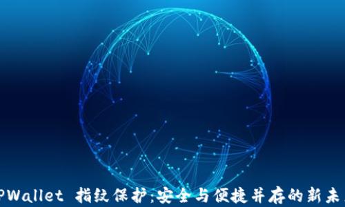 
TPWallet 指纹保护：安全与便捷并存的新未来