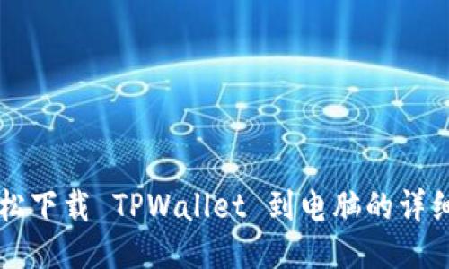 ### 轻松下载 TPWallet 到电脑的详细操作流程
