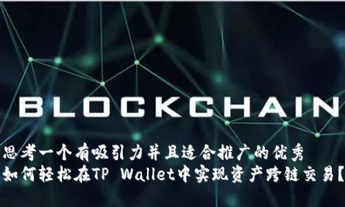 思考一个有吸引力并且适合推广的优秀  
如何轻松在TP Wallet中实现资产跨链交易？