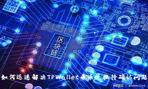如何迅速解决TPWallet币币兑换待确认问题