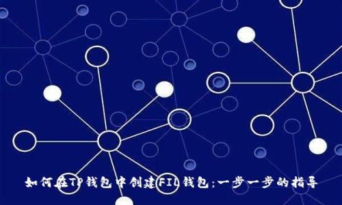 如何在TP钱包中创建FIL钱包：一步一步的指导