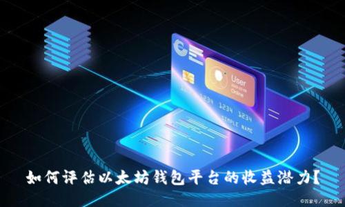 如何评估以太坊钱包平台的收益潜力？