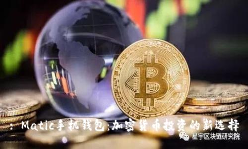 : Matic手机钱包：加密货币投资的新选择