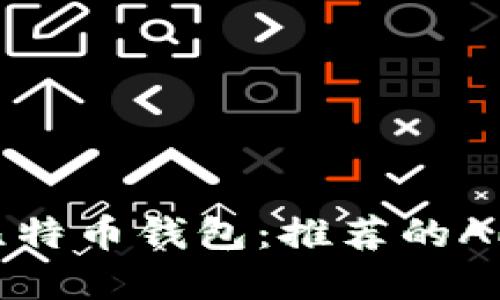 选择合适的比特币钱包：推荐的APP及使用指南