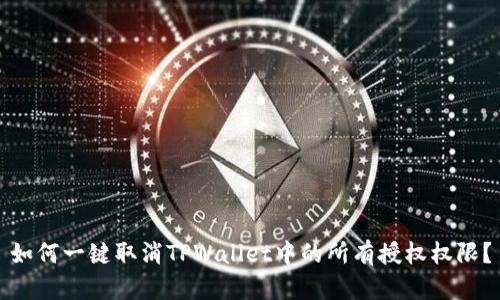 如何一键取消TPWallet中的所有授权权限？