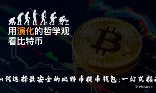 如何选择最安全的比特币提币钱包：一站式指南