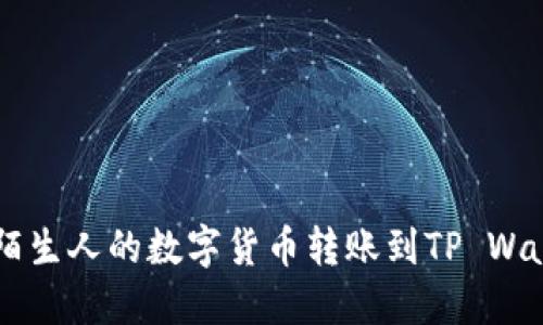 如何安全地将陌生人的数字货币转账到TP Wallet: 全面指南