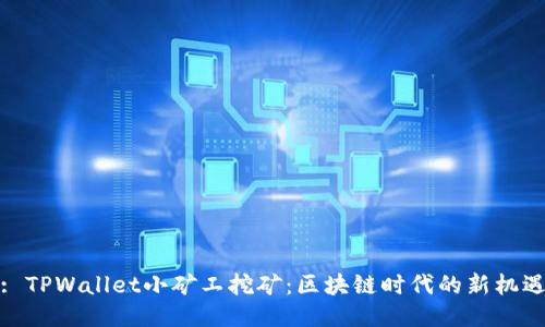 : TPWallet小矿工挖矿：区块链时代的新机遇