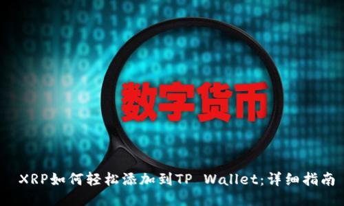  XRP如何轻松添加到TP Wallet：详细指南