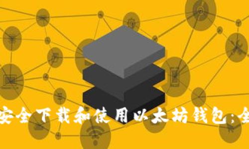 : 如何安全下载和使用以太坊钱包：全面指南