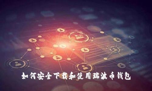 如何安全下载和使用瑞波币钱包