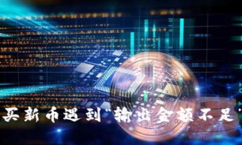 TPWallet购买新币遇到“输出金额不足”的解决方案
