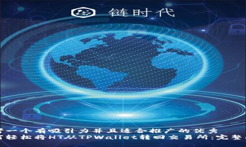 思考一个有吸引力并且适合推广的优秀
如何轻松将HT从TPWallet转回交易所：完整指南