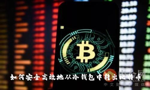 如何安全高效地从冷钱包中转出比特币