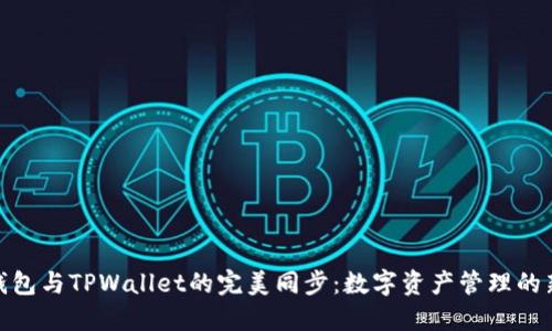 狐狸钱包与TPWallet的完美同步：数字资产管理的新选择