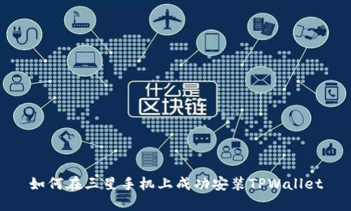 如何在三星手机上成功安装TPWallet