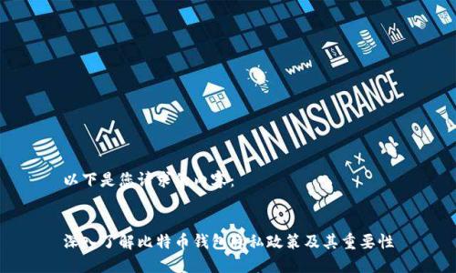 以下是您请求的内容：


深入了解比特币钱包隐私政策及其重要性